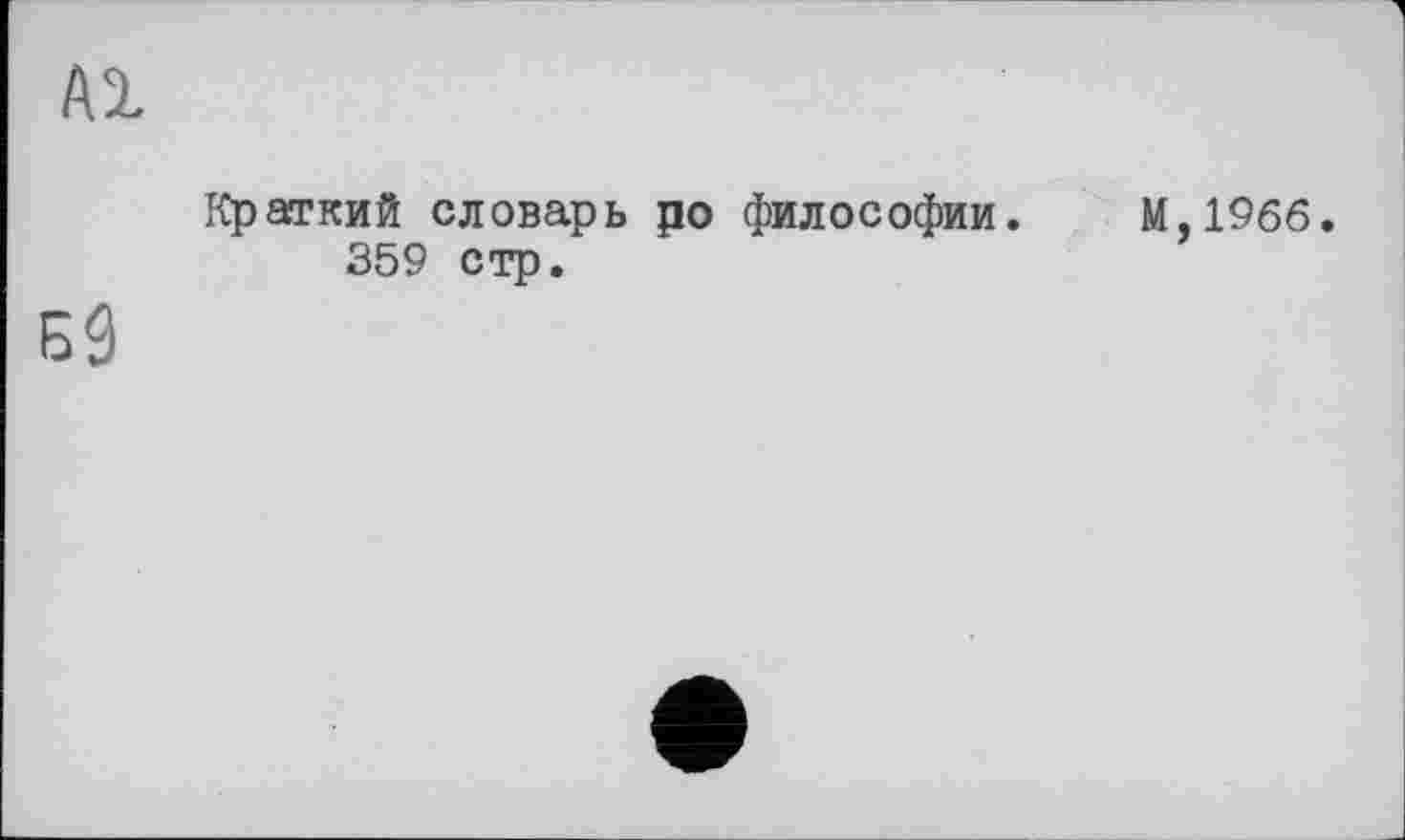 ﻿Al
Краткий словарь ро философии. М,19бб. 359 стр.
Б9